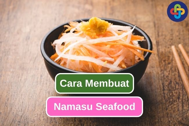 Inilah Cara untuk Membuat Namasu Seafood 